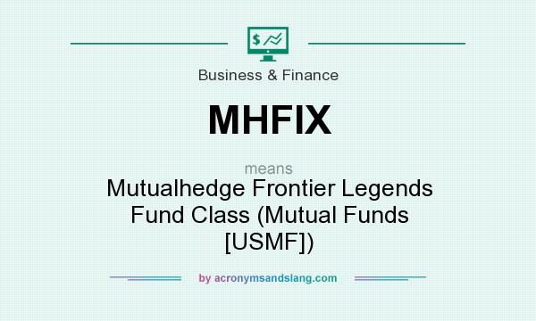 What does MHFIX mean? It stands for Mutualhedge Frontier Legends Fund Class (Mutual Funds [USMF])