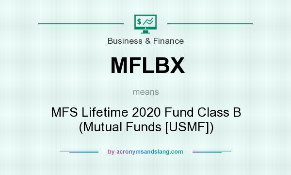 What does MFLBX mean? It stands for MFS Lifetime 2020 Fund Class B (Mutual Funds [USMF])