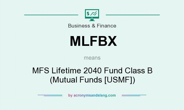 What does MLFBX mean? It stands for MFS Lifetime 2040 Fund Class B (Mutual Funds [USMF])