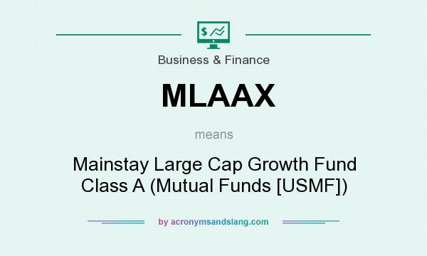 What does MLAAX mean? It stands for Mainstay Large Cap Growth Fund Class A (Mutual Funds [USMF])