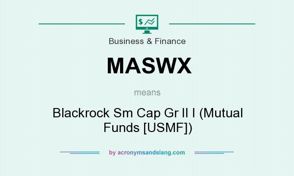 What does MASWX mean? It stands for Blackrock Sm Cap Gr II I (Mutual Funds [USMF])