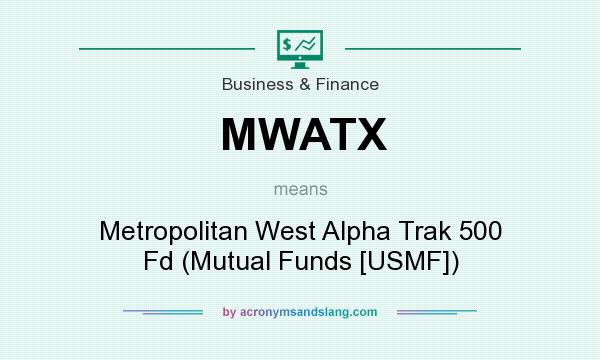 What does MWATX mean? It stands for Metropolitan West Alpha Trak 500 Fd (Mutual Funds [USMF])