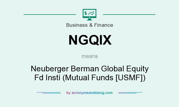 What does NGQIX mean? It stands for Neuberger Berman Global Equity Fd Insti (Mutual Funds [USMF])