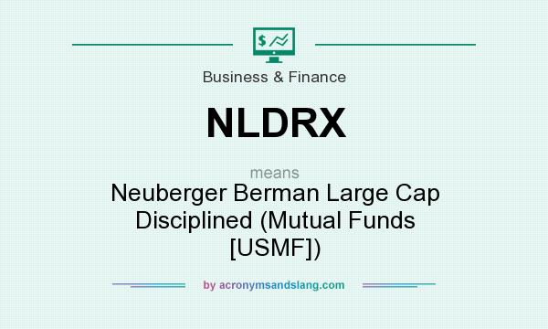 What does NLDRX mean? It stands for Neuberger Berman Large Cap Disciplined (Mutual Funds [USMF])