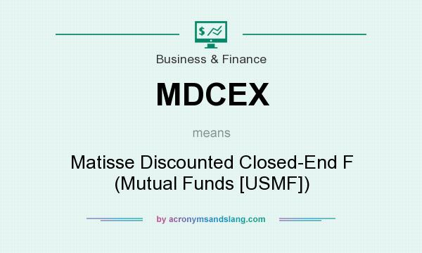 What does MDCEX mean? It stands for Matisse Discounted Closed-End F (Mutual Funds [USMF])
