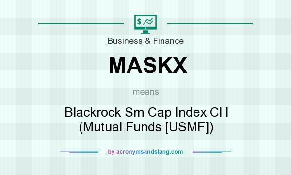 What does MASKX mean? It stands for Blackrock Sm Cap Index Cl I (Mutual Funds [USMF])