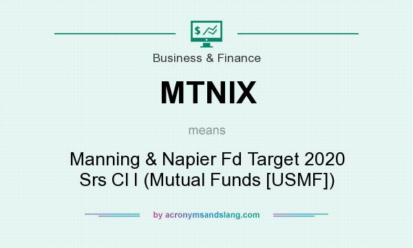 What does MTNIX mean? It stands for Manning & Napier Fd Target 2020 Srs Cl I (Mutual Funds [USMF])
