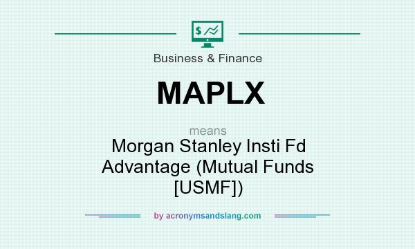 What does MAPLX mean? It stands for Morgan Stanley Insti Fd Advantage (Mutual Funds [USMF])