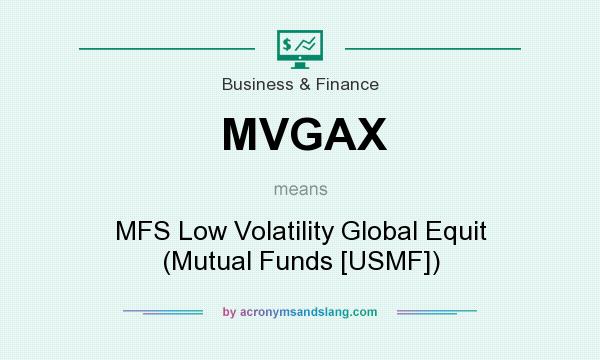 What does MVGAX mean? It stands for MFS Low Volatility Global Equit (Mutual Funds [USMF])