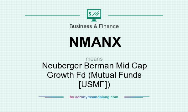 What does NMANX mean? It stands for Neuberger Berman Mid Cap Growth Fd (Mutual Funds [USMF])