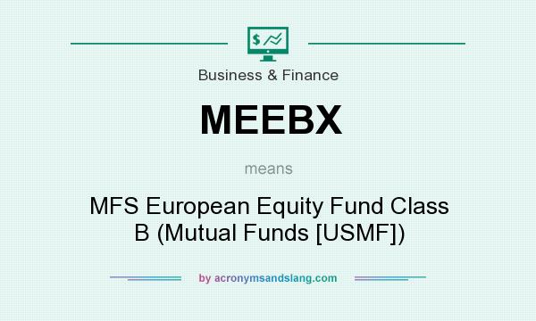 What does MEEBX mean? It stands for MFS European Equity Fund Class B (Mutual Funds [USMF])