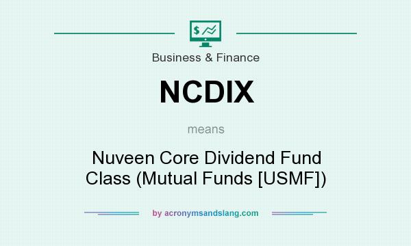 What does NCDIX mean? It stands for Nuveen Core Dividend Fund Class (Mutual Funds [USMF])