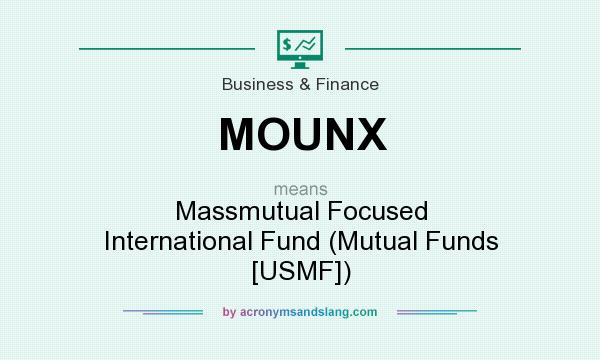 What does MOUNX mean? It stands for Massmutual Focused International Fund (Mutual Funds [USMF])