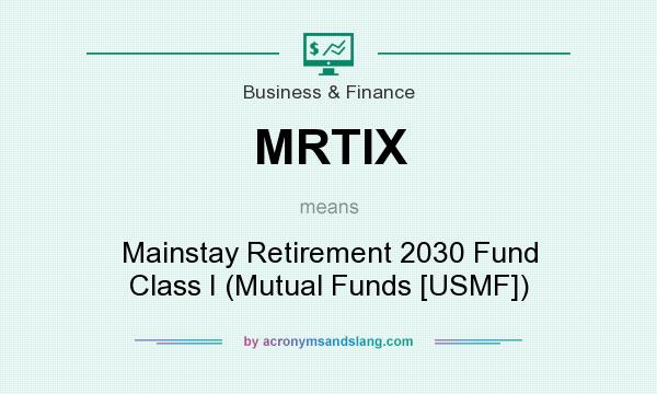 What does MRTIX mean? It stands for Mainstay Retirement 2030 Fund Class I (Mutual Funds [USMF])