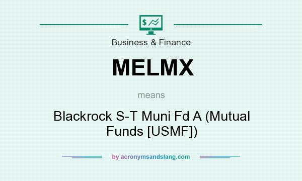 What does MELMX mean? It stands for Blackrock S-T Muni Fd A (Mutual Funds [USMF])