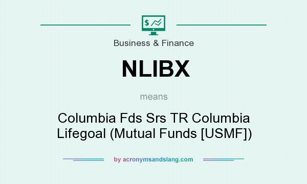 What does NLIBX mean? It stands for Columbia Fds Srs TR Columbia Lifegoal (Mutual Funds [USMF])