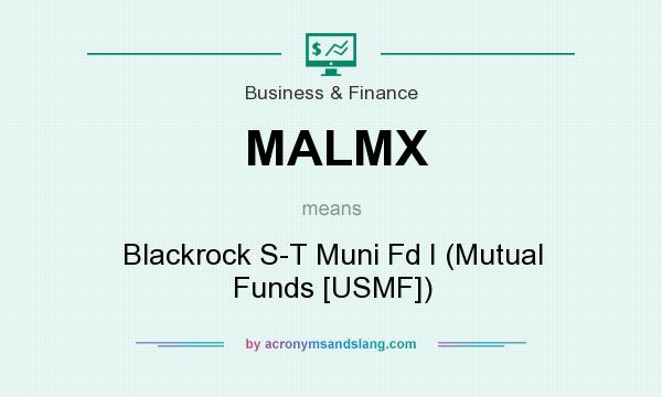 What does MALMX mean? It stands for Blackrock S-T Muni Fd I (Mutual Funds [USMF])