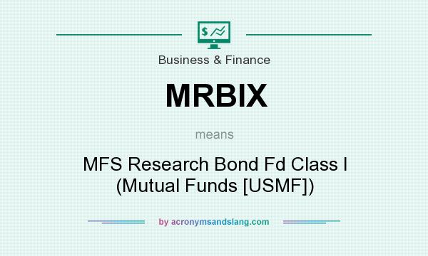 What does MRBIX mean? It stands for MFS Research Bond Fd Class I (Mutual Funds [USMF])
