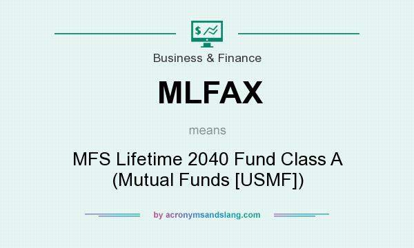 What does MLFAX mean? It stands for MFS Lifetime 2040 Fund Class A (Mutual Funds [USMF])