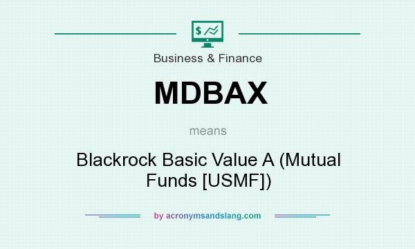 What does MDBAX mean? It stands for Blackrock Basic Value A (Mutual Funds [USMF])