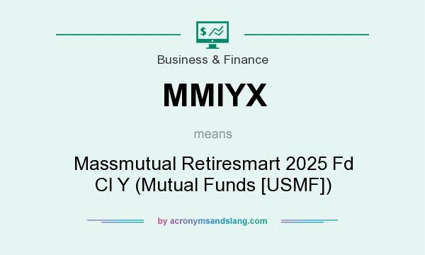 What does MMIYX mean? It stands for Massmutual Retiresmart 2025 Fd Cl Y (Mutual Funds [USMF])