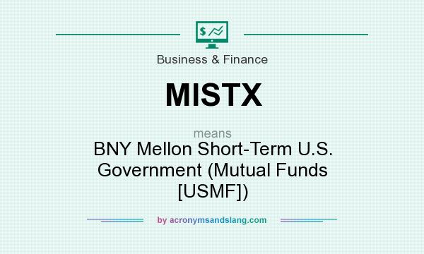 What does MISTX mean? It stands for BNY Mellon Short-Term U.S. Government (Mutual Funds [USMF])