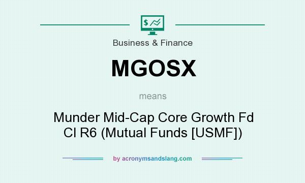 What does MGOSX mean? It stands for Munder Mid-Cap Core Growth Fd Cl R6 (Mutual Funds [USMF])