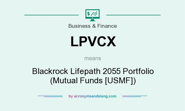 What does LPVCX mean? It stands for Blackrock Lifepath 2055 Portfolio (Mutual Funds [USMF])