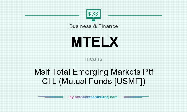What does MTELX mean? It stands for Msif Total Emerging Markets Ptf Cl L (Mutual Funds [USMF])