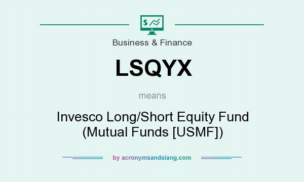What does LSQYX mean? It stands for Invesco Long/Short Equity Fund (Mutual Funds [USMF])