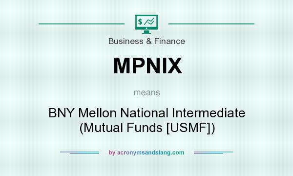 What does MPNIX mean? It stands for BNY Mellon National Intermediate (Mutual Funds [USMF])