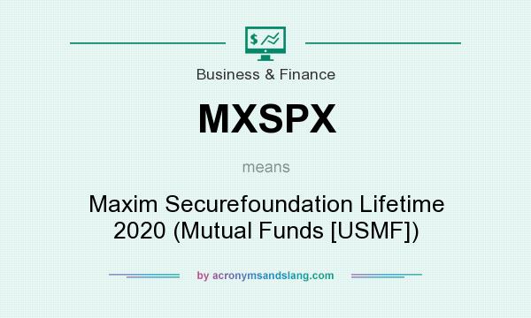 What does MXSPX mean? It stands for Maxim Securefoundation Lifetime 2020 (Mutual Funds [USMF])