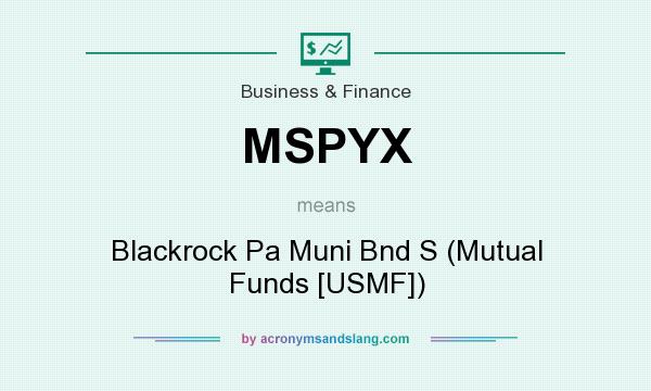 What does MSPYX mean? It stands for Blackrock Pa Muni Bnd S (Mutual Funds [USMF])
