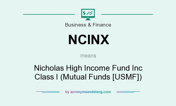 What does NCINX mean? It stands for Nicholas High Income Fund Inc Class I (Mutual Funds [USMF])