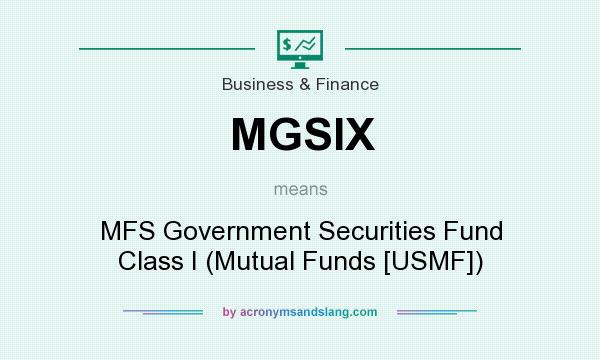 What does MGSIX mean? It stands for MFS Government Securities Fund Class I (Mutual Funds [USMF])