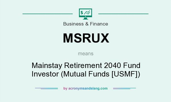 What does MSRUX mean? It stands for Mainstay Retirement 2040 Fund Investor (Mutual Funds [USMF])