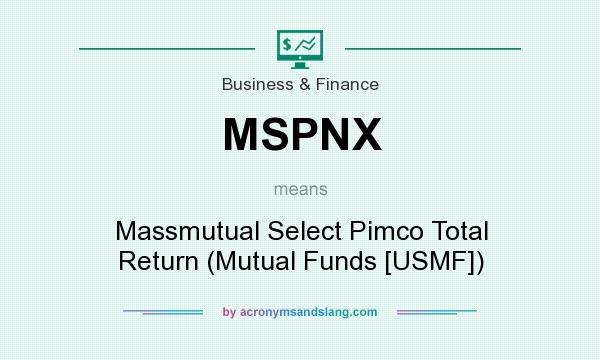 What does MSPNX mean? It stands for Massmutual Select Pimco Total Return (Mutual Funds [USMF])