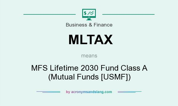 What does MLTAX mean? It stands for MFS Lifetime 2030 Fund Class A (Mutual Funds [USMF])