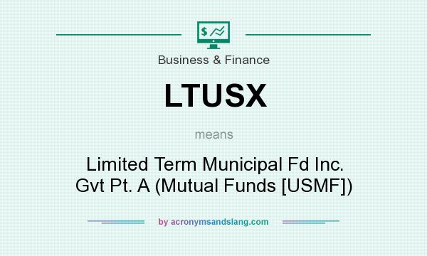 What does LTUSX mean? It stands for Limited Term Municipal Fd Inc. Gvt Pt. A (Mutual Funds [USMF])