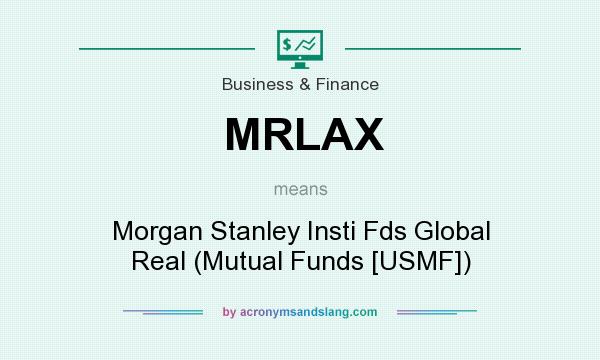 What does MRLAX mean? It stands for Morgan Stanley Insti Fds Global Real (Mutual Funds [USMF])