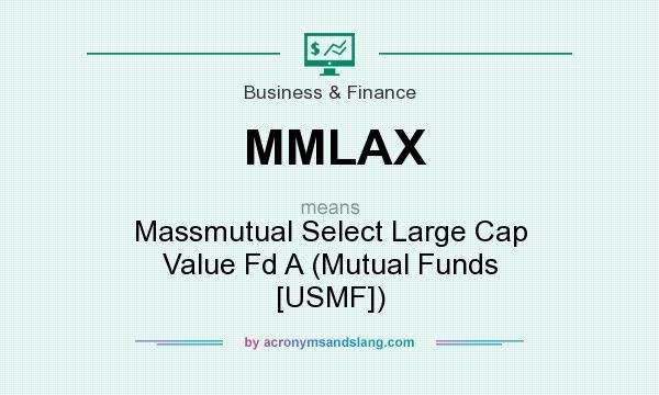 What does MMLAX mean? It stands for Massmutual Select Large Cap Value Fd A (Mutual Funds [USMF])