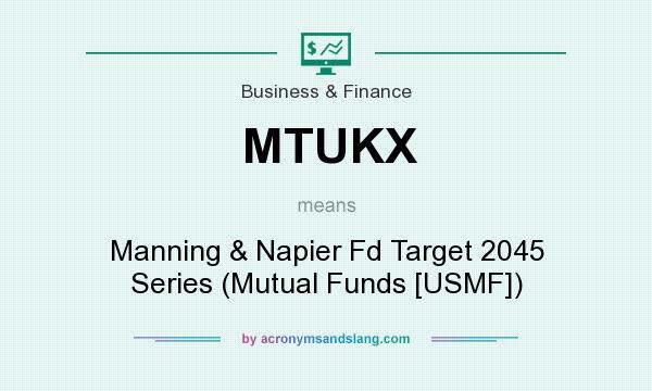 What does MTUKX mean? It stands for Manning & Napier Fd Target 2045 Series (Mutual Funds [USMF])