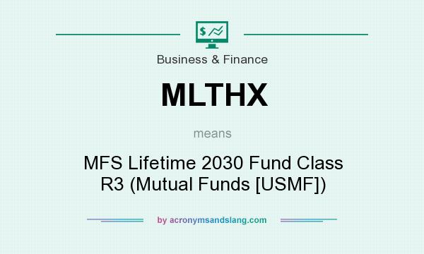 What does MLTHX mean? It stands for MFS Lifetime 2030 Fund Class R3 (Mutual Funds [USMF])