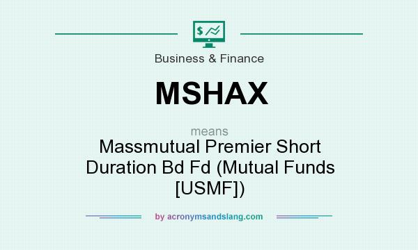 What does MSHAX mean? It stands for Massmutual Premier Short Duration Bd Fd (Mutual Funds [USMF])