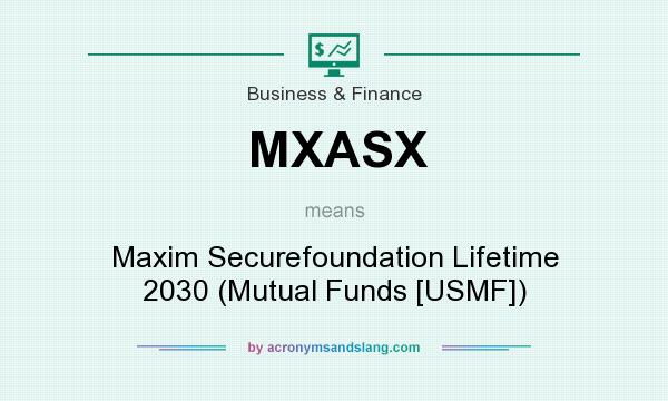 What does MXASX mean? It stands for Maxim Securefoundation Lifetime 2030 (Mutual Funds [USMF])