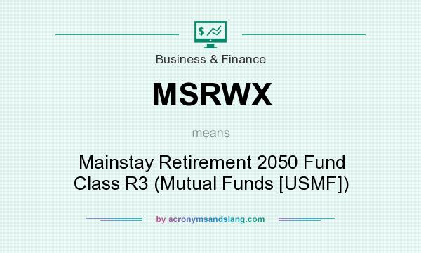 What does MSRWX mean? It stands for Mainstay Retirement 2050 Fund Class R3 (Mutual Funds [USMF])