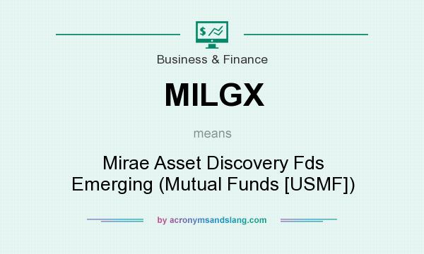 What does MILGX mean? It stands for Mirae Asset Discovery Fds Emerging (Mutual Funds [USMF])