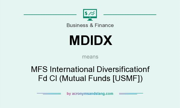 What does MDIDX mean? It stands for MFS International Diversificationf Fd Cl (Mutual Funds [USMF])