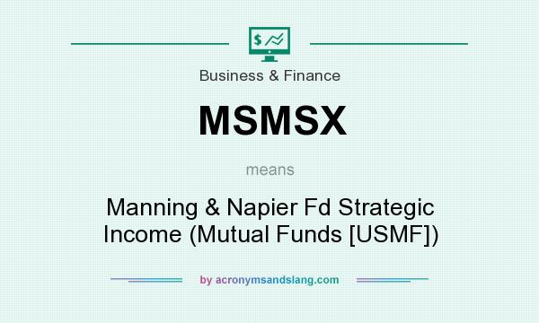 What does MSMSX mean? It stands for Manning & Napier Fd Strategic Income (Mutual Funds [USMF])