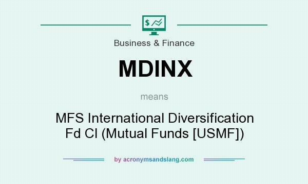 What does MDINX mean? It stands for MFS International Diversification Fd Cl (Mutual Funds [USMF])